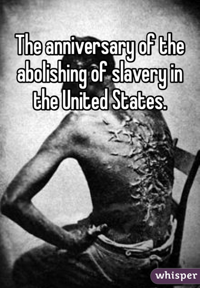 The anniversary of the abolishing of slavery in the United States. 