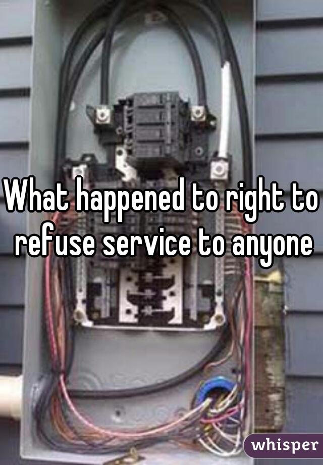 What happened to right to refuse service to anyone