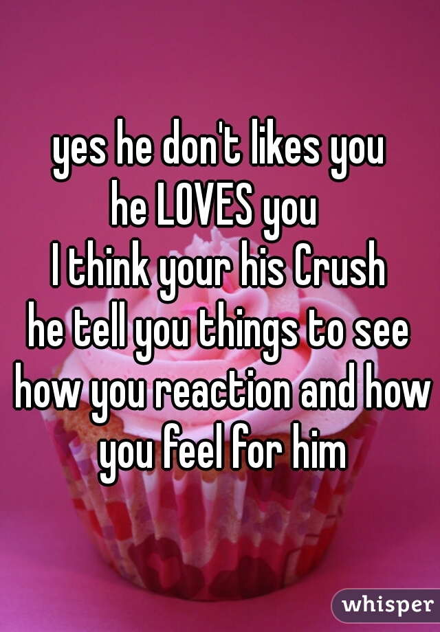 yes he don't likes you
he LOVES you 
I think your his Crush
he tell you things to see how you reaction and how you feel for him