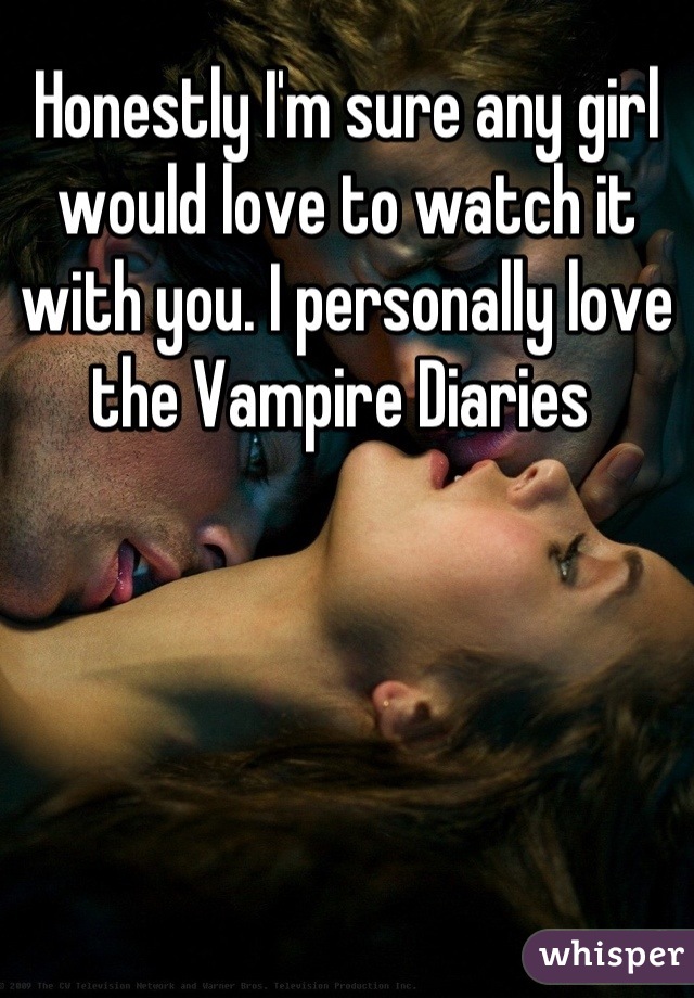 Honestly I'm sure any girl would love to watch it with you. I personally love the Vampire Diaries 