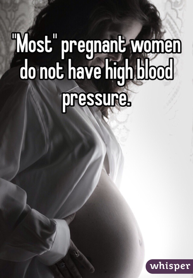 "Most" pregnant women do not have high blood pressure.