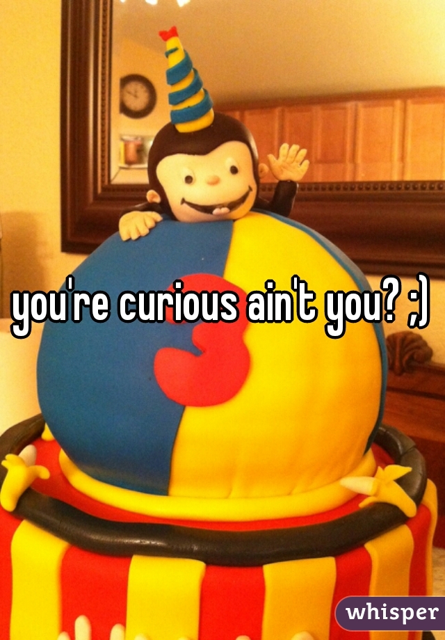 you're curious ain't you? ;)