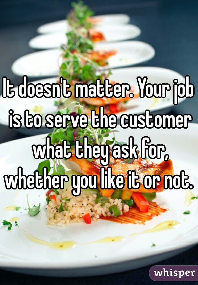 It doesn't matter. Your job is to serve the customer what they ask for, whether you like it or not.  