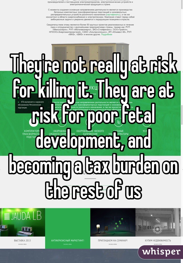 They're not really at risk for killing it. They are at risk for poor fetal development, and becoming a tax burden on the rest of us