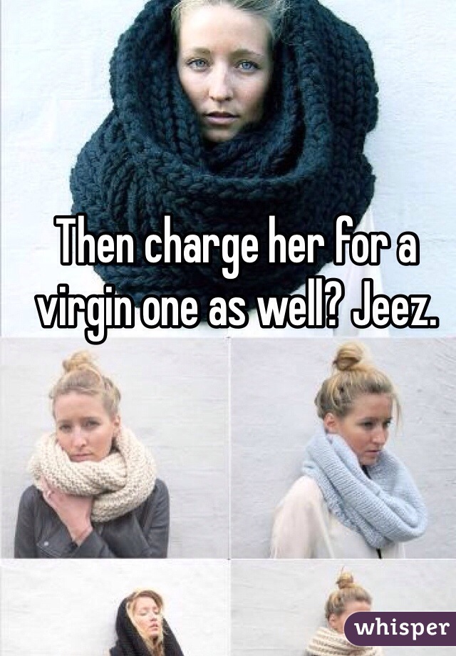 Then charge her for a virgin one as well? Jeez. 