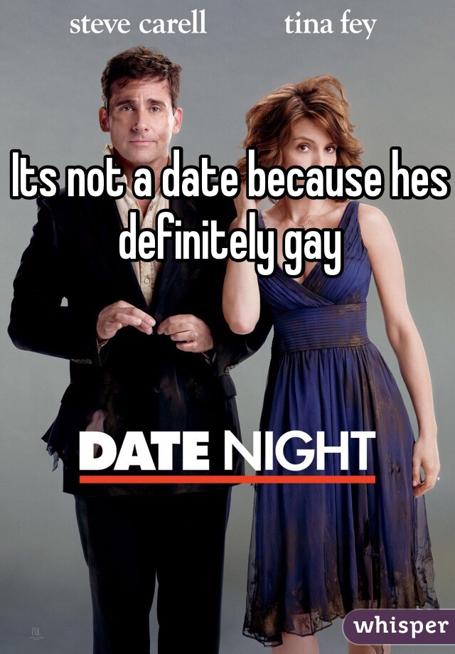 Its not a date because hes definitely gay