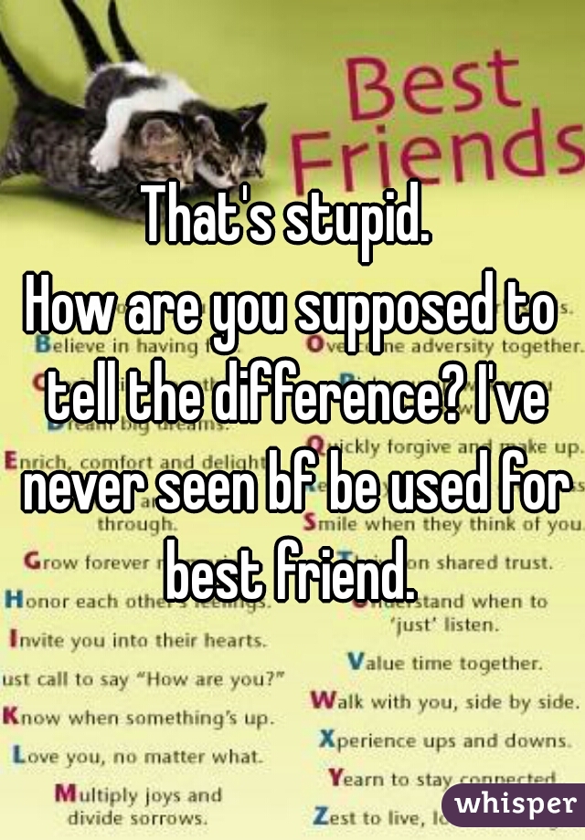 That's stupid. 
How are you supposed to tell the difference? I've never seen bf be used for best friend. 