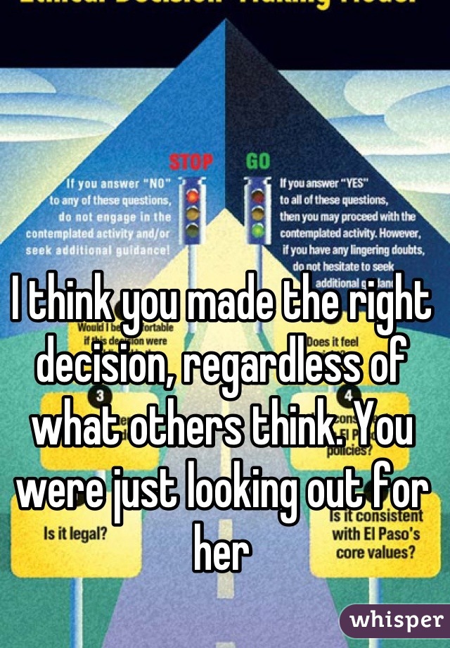 I think you made the right decision, regardless of what others think. You were just looking out for her