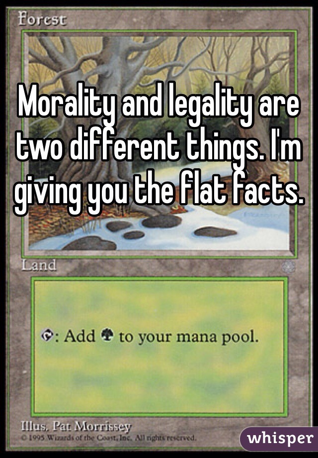 Morality and legality are two different things. I'm giving you the flat facts.