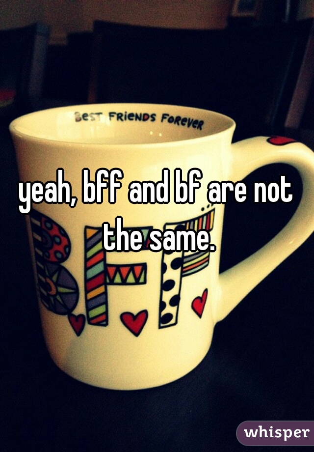 yeah, bff and bf are not the same.