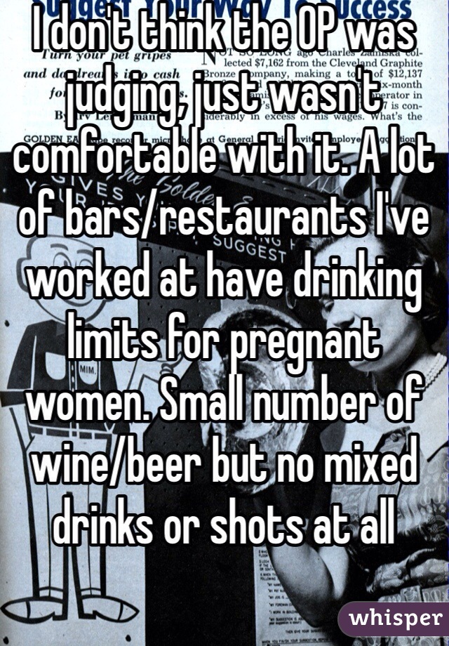 I don't think the OP was judging, just wasn't comfortable with it. A lot of bars/restaurants I've worked at have drinking limits for pregnant women. Small number of wine/beer but no mixed drinks or shots at all