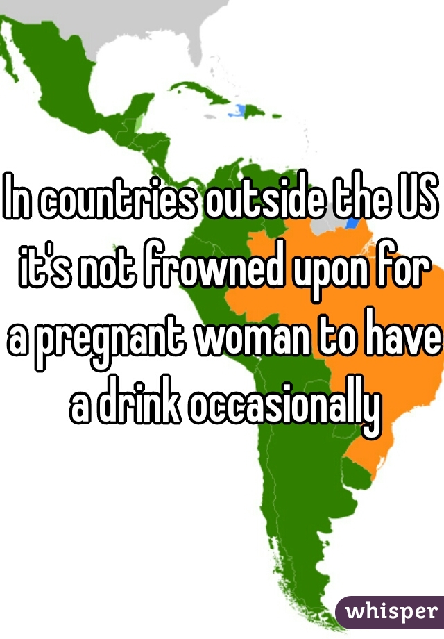 In countries outside the US it's not frowned upon for a pregnant woman to have a drink occasionally