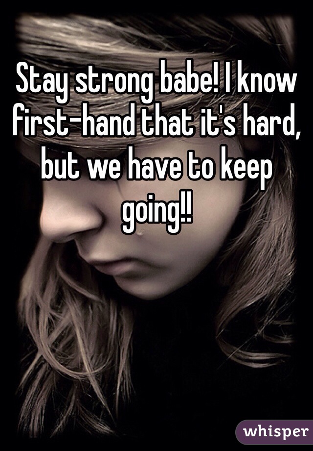 Stay strong babe! I know first-hand that it's hard, but we have to keep going!! 