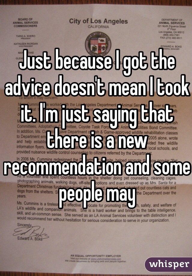 Just because I got the advice doesn't mean I took it. I'm just saying that there is a new recommendation and some people may 