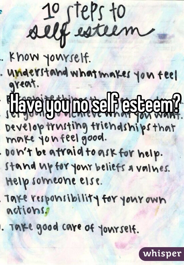 Have you no self esteem?