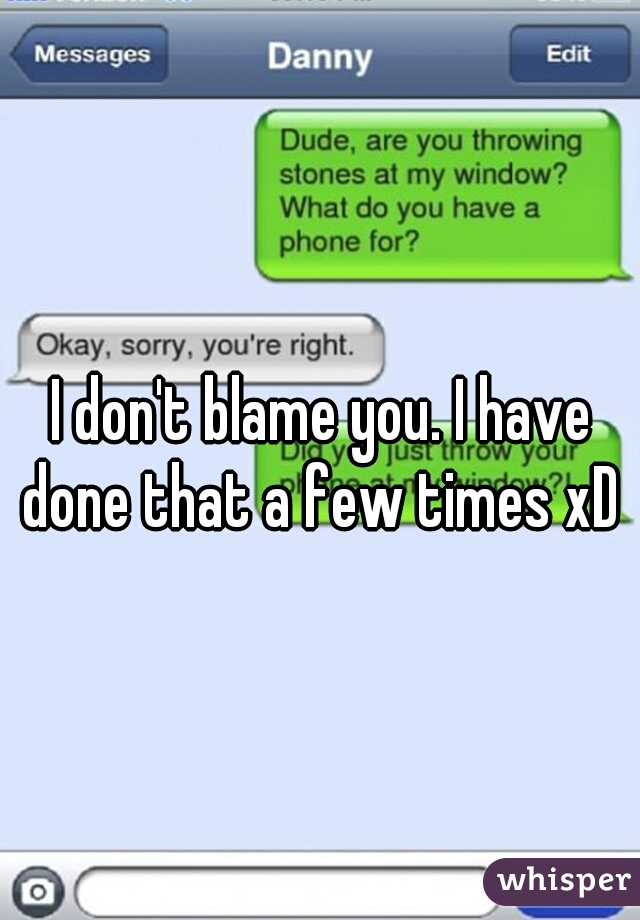 I don't blame you. I have done that a few times xD 