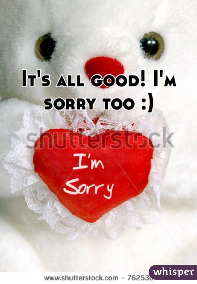 It's all good! I'm sorry too :)