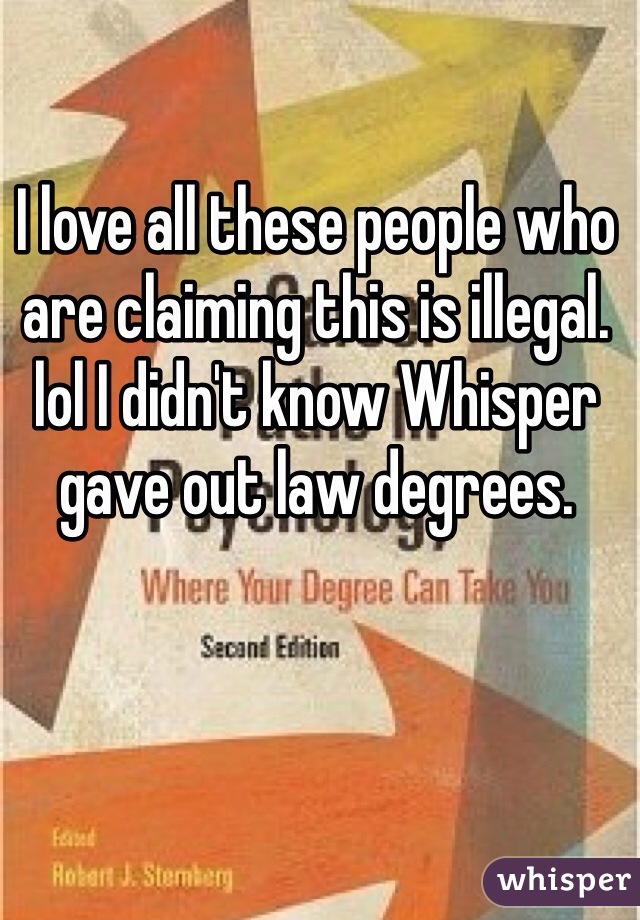 I love all these people who are claiming this is illegal. lol I didn't know Whisper gave out law degrees. 