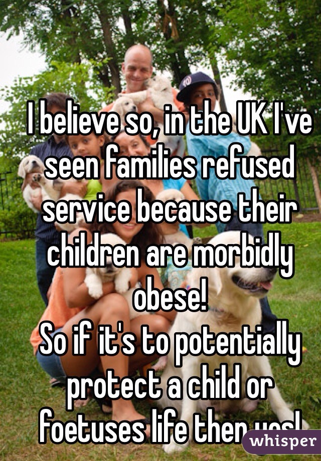 I believe so, in the UK I've seen families refused service because their children are morbidly obese!
So if it's to potentially protect a child or foetuses life then yes! 