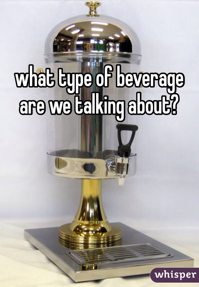 what type of beverage are we talking about?  