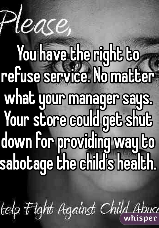 You have the right to refuse service. No matter what your manager says. Your store could get shut down for providing way to sabotage the child's health. 