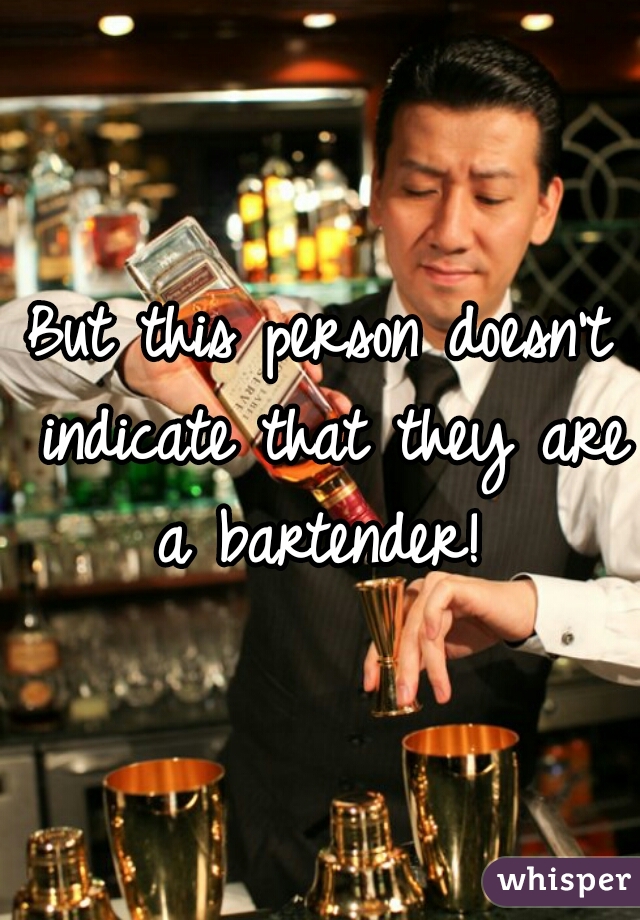 But this person doesn't indicate that they are a bartender! 