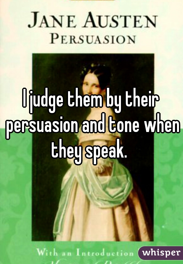 I judge them by their persuasion and tone when they speak.  
