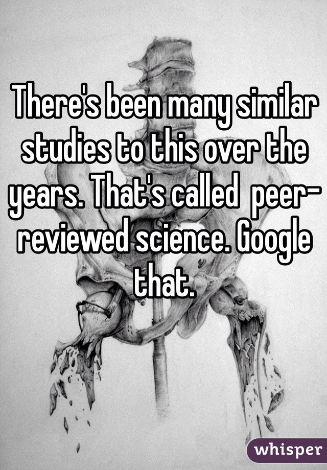 There's been many similar studies to this over the years. That's called  peer-reviewed science. Google that. 