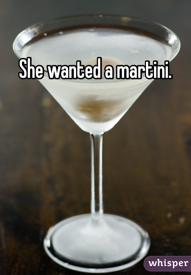 She wanted a martini. 