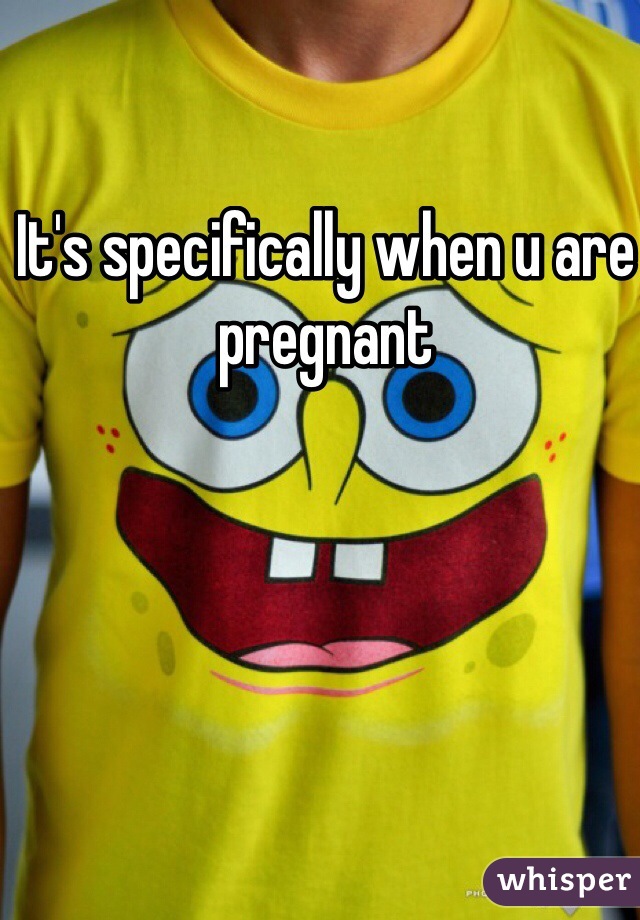 It's specifically when u are pregnant 