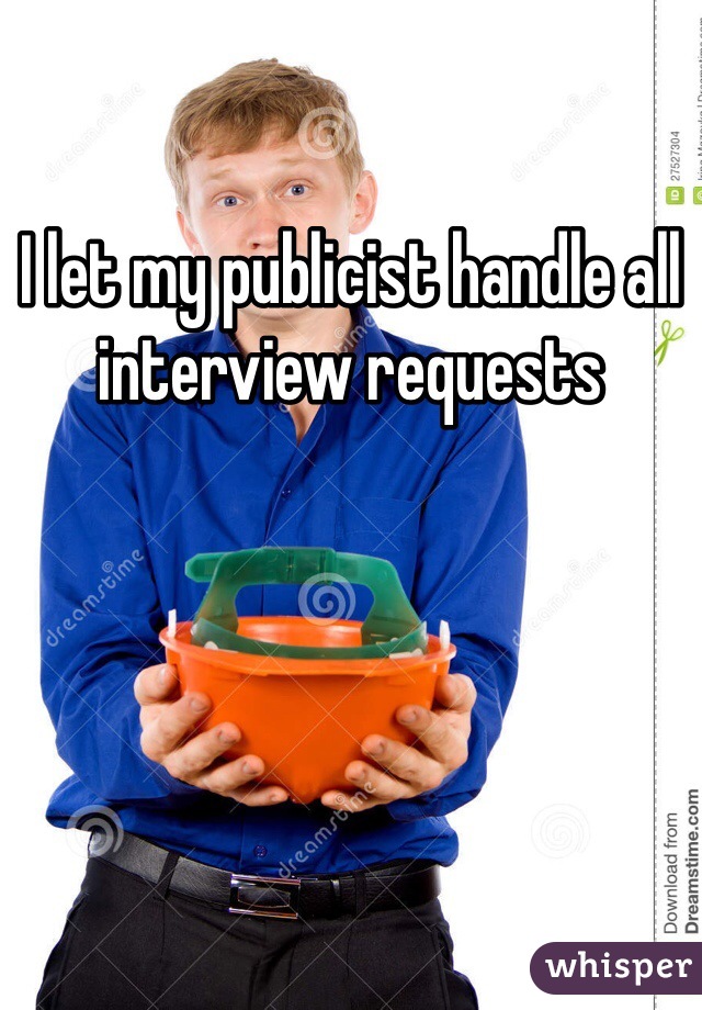 I let my publicist handle all interview requests 