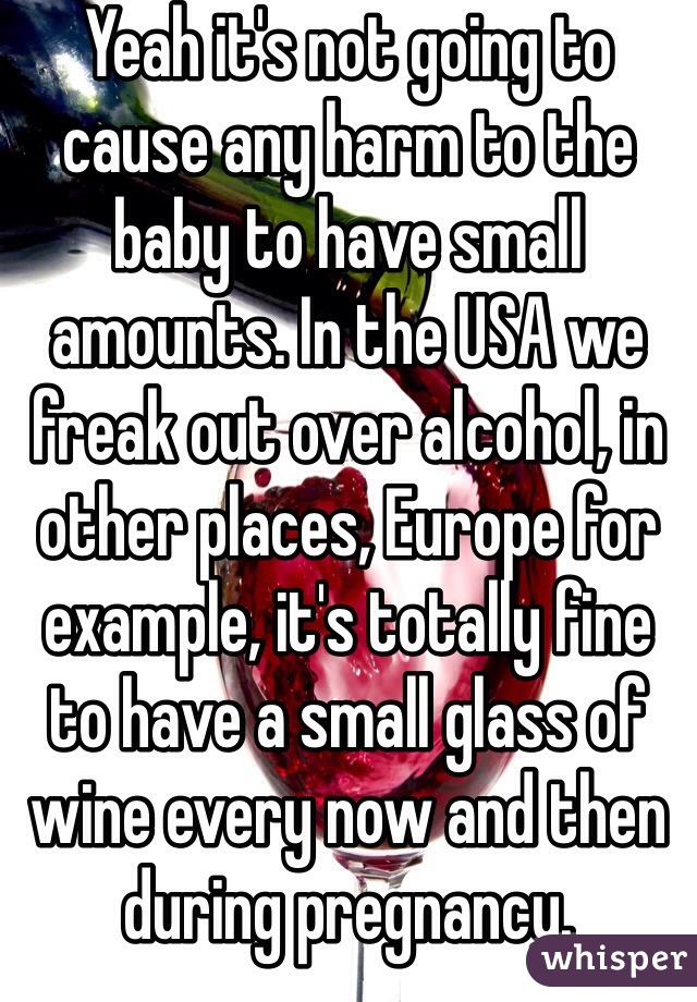 Yeah it's not going to cause any harm to the baby to have small amounts. In the USA we freak out over alcohol, in other places, Europe for example, it's totally fine to have a small glass of wine every now and then during pregnancy.  