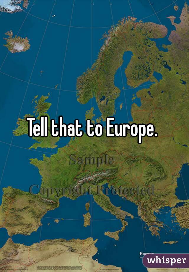 Tell that to Europe. 