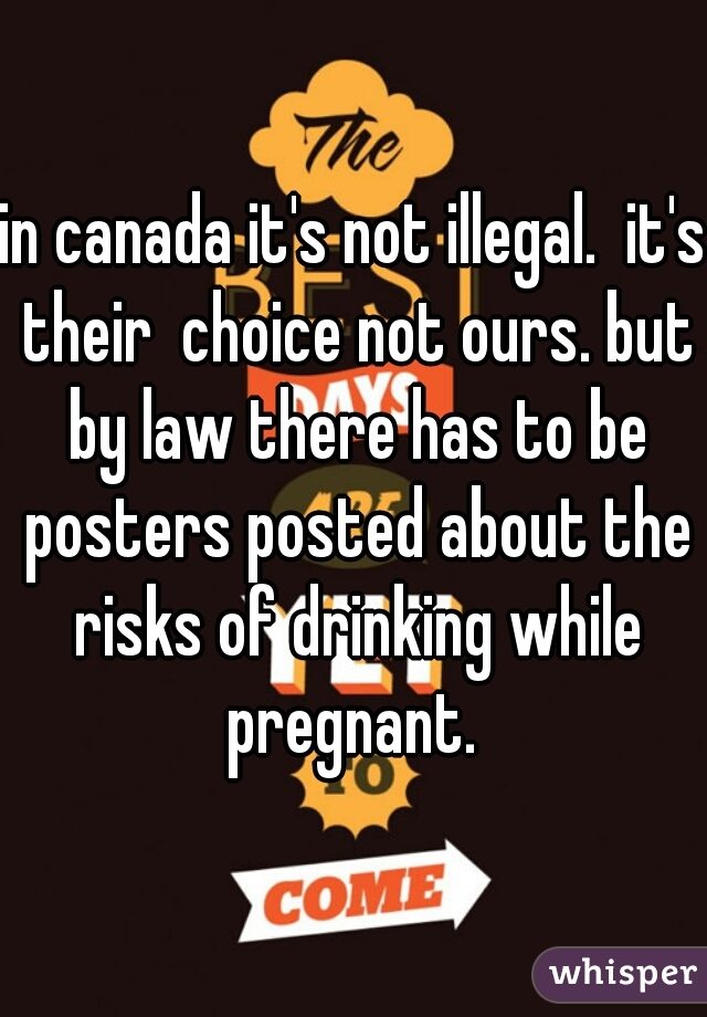 in canada it's not illegal.  it's their  choice not ours. but by law there has to be posters posted about the risks of drinking while pregnant. 