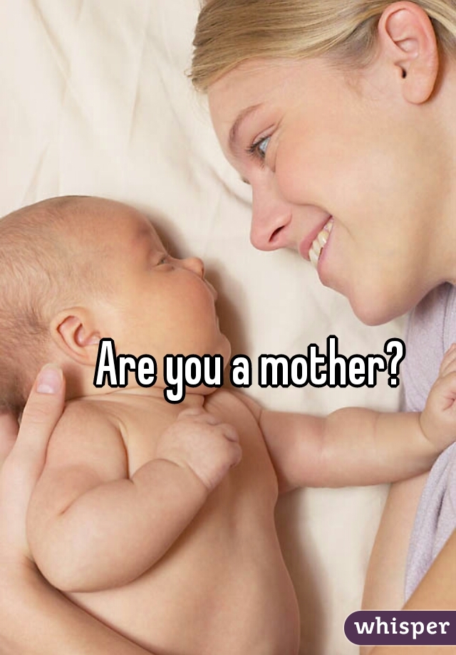 Are you a mother?