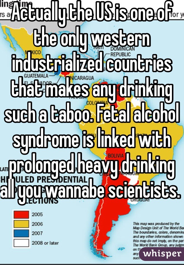 Actually the US is one of the only western industrialized countries that makes any drinking such a taboo. Fetal alcohol syndrome is linked with prolonged heavy drinking all you wannabe scientists. 