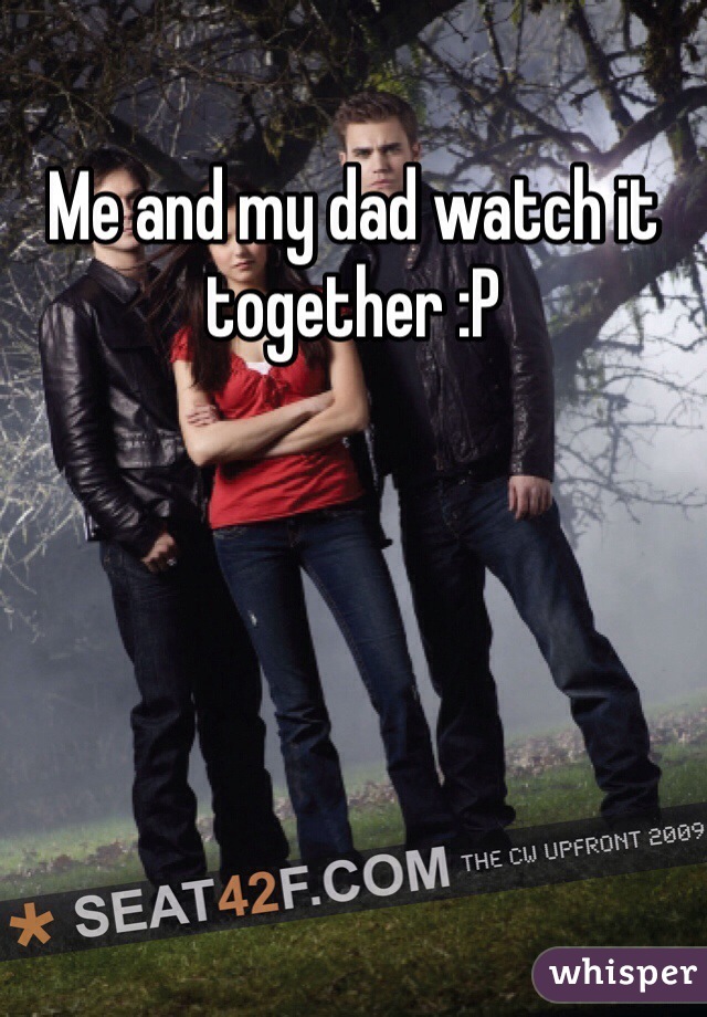 Me and my dad watch it together :P