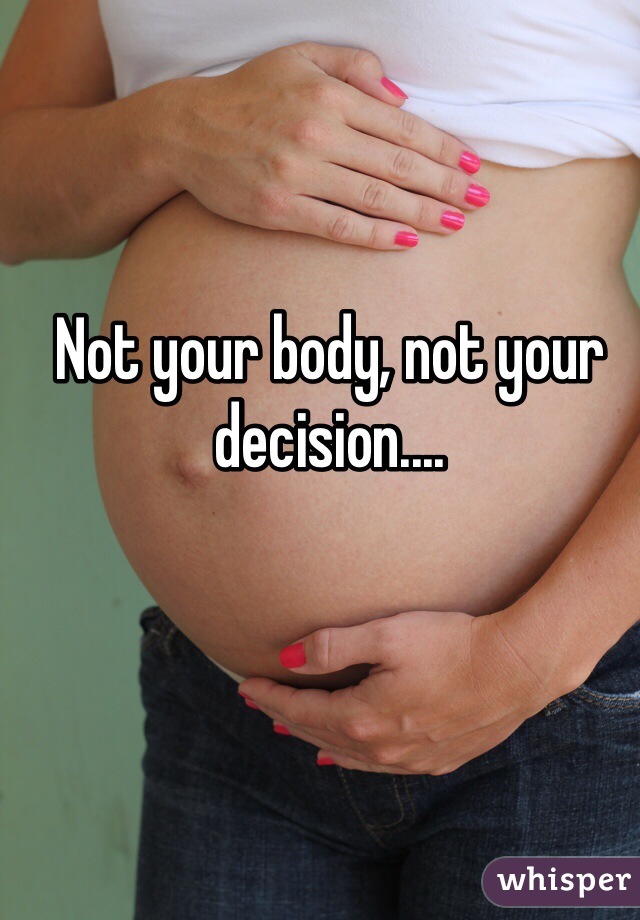 Not your body, not your decision.... 