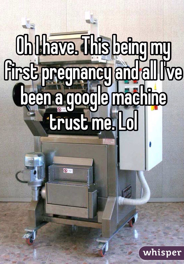 Oh I have. This being my first pregnancy and all I've been a google machine trust me. Lol