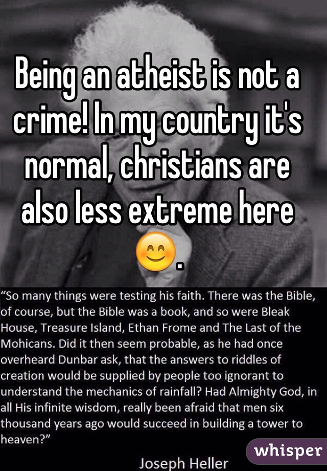 Being an atheist is not a crime! In my country it's normal, christians are also less extreme here 😊. 