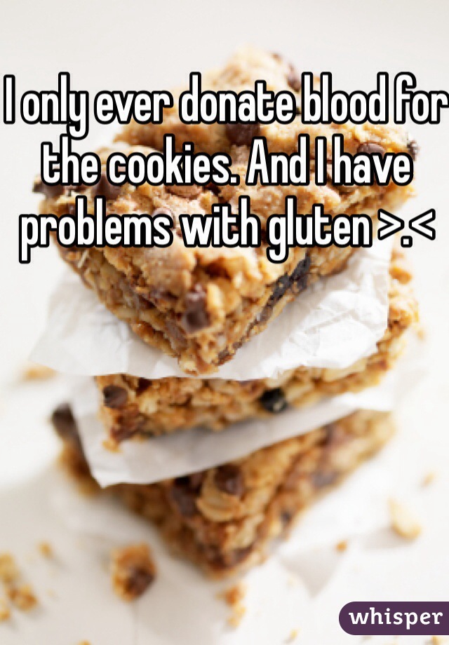 I only ever donate blood for the cookies. And I have problems with gluten >.<