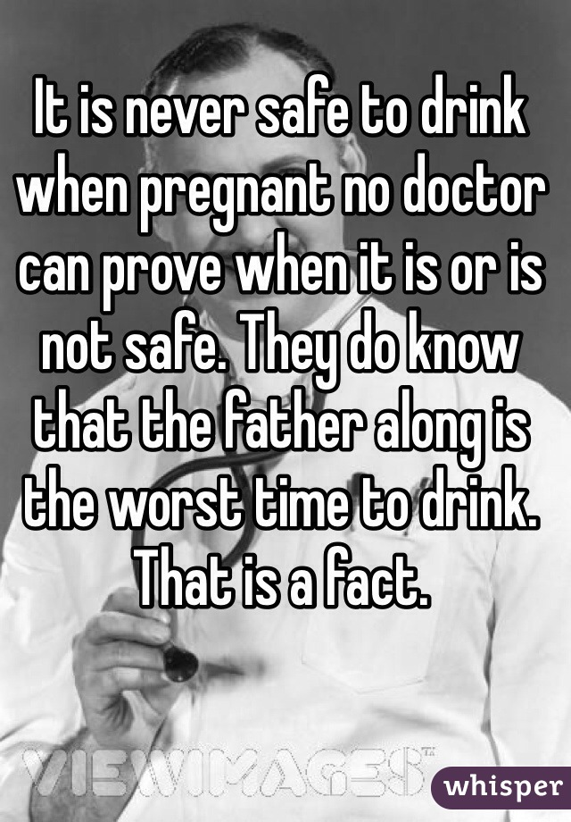 It is never safe to drink when pregnant no doctor can prove when it is or is not safe. They do know that the father along is the worst time to drink. That is a fact. 