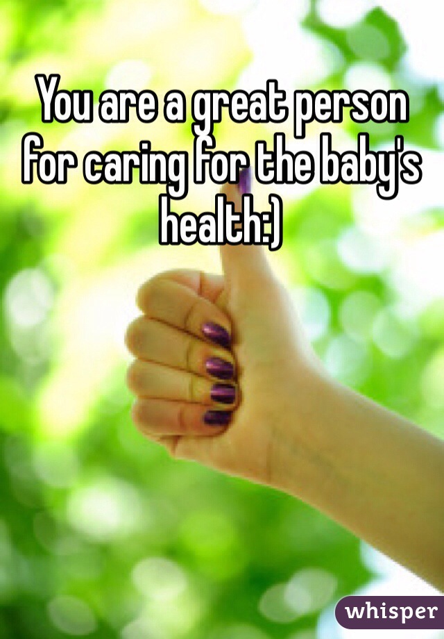 You are a great person for caring for the baby's health:)