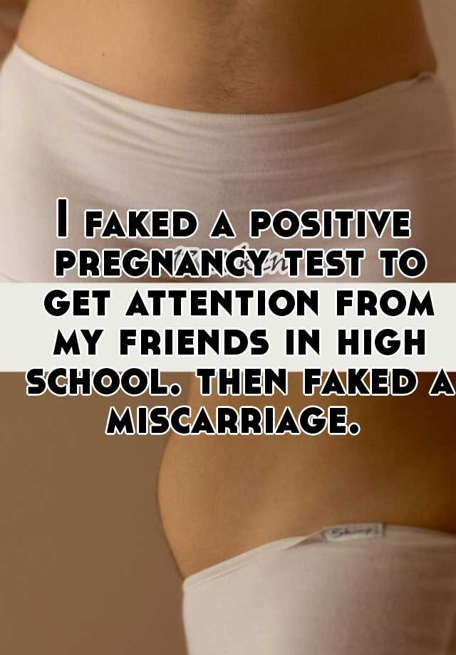 I faked a positive pregnancy test to get attention from my friends in high school. then faked a miscarriage. 