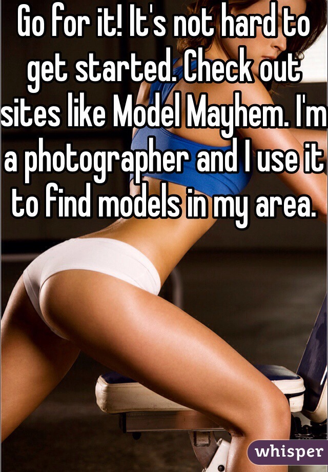 Go for it! It's not hard to get started. Check out sites like Model Mayhem. I'm a photographer and I use it to find models in my area.