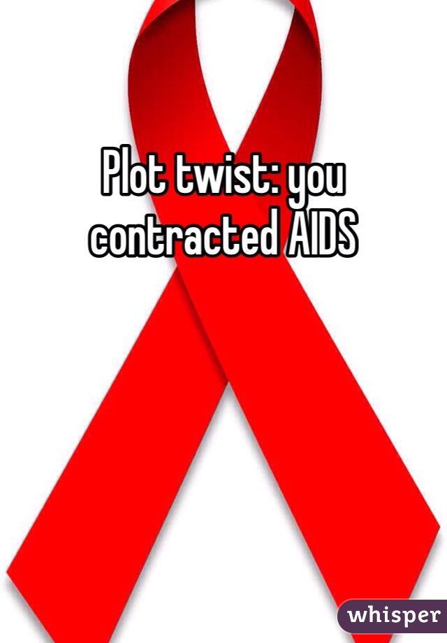 Plot twist: you contracted AIDS