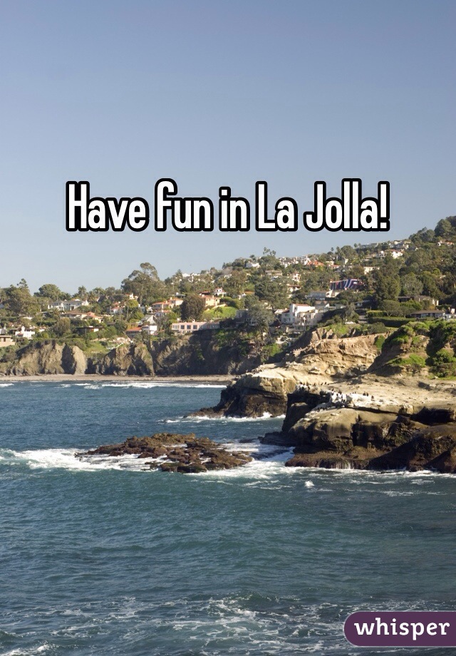 Have fun in La Jolla!