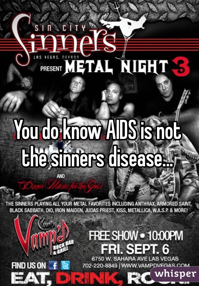 You do know AIDS is not the sinners disease... 