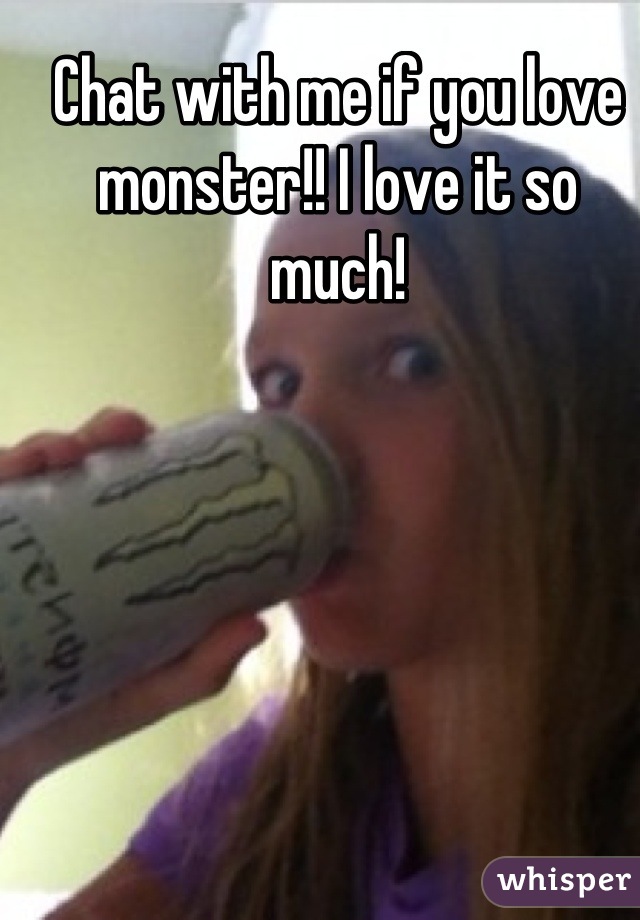 Chat with me if you love monster!! I love it so much!
