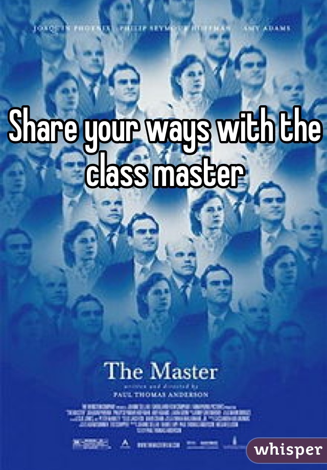 Share your ways with the class master